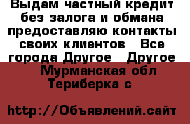 Выдам частный кредит без залога и обмана предоставляю контакты своих клиентов - Все города Другое » Другое   . Мурманская обл.,Териберка с.